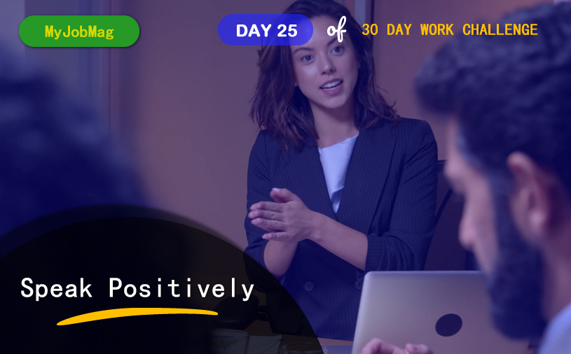 MyJobMag 30 Day Work Challenge: Day 25 - Speak Positively